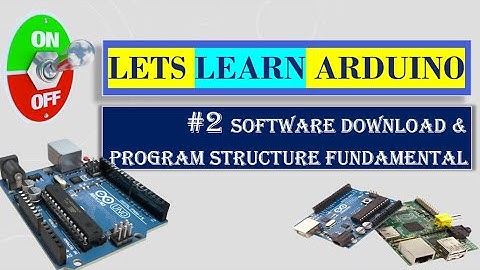 ARDUINO FOR BEGINNERS-VIDEO:2 SOFTWARE DOWNLOAD & PROGRAM STRUCTURE FUNDAMENTAL
