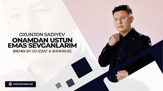 Oxunjon Sadiyev - Onamdan Ustun Emas Sevganlarim (Remix By Dj Izzat & Shohrux)