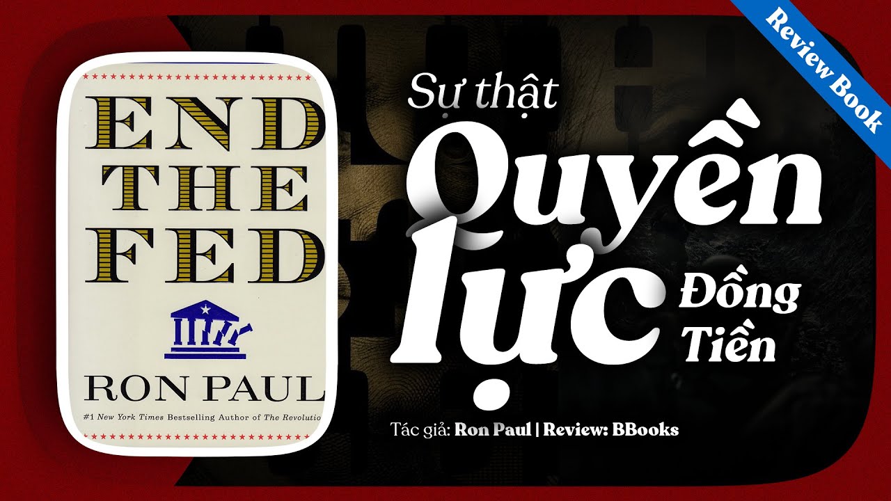[Review sách] End The Fed - Sự Thật Gây Sốc Về Quyền Lực Của Đồng Tiền Và Ngân Hàng Trung Ương