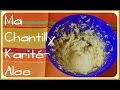Ma recette de Chantilly Beurre de Karité - Aloe Vera / DIY / My Shealoe recipe