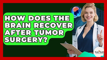How Does The Brain Recover After Tumor Surgery? - Brain Health Support Network