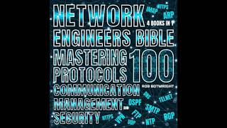 Network Engineer's Bible: Mastering 100 Protocols For Communication, Management, And Security