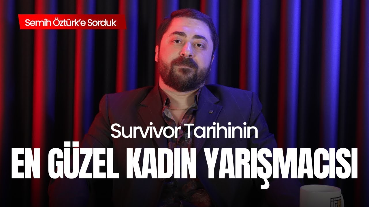 SEMİH ÖZTÜRK'E SORDUK! SURVİVOR TARİHİNİN EN GÜZEL KADIN YARIŞMACISI KİMDİR?