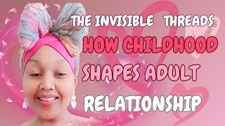 THE INVISIBLE THREADS: HOW CHILDHOOD SHAPES ADULT RELATIONSHIP