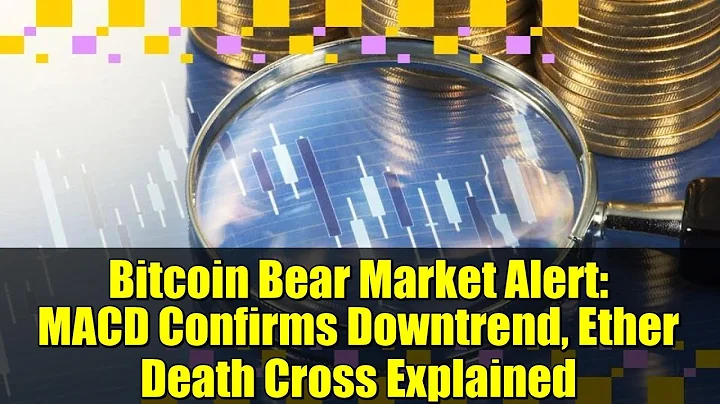 Bitcoin Bear Market Alert: MACD Confirms Downtrend, Ether Death Cross Explained