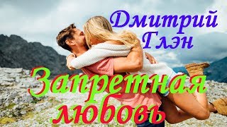 КЛАССНАЯ ПЕСНЯ!!! Послушайте!!! Дмитрий Глэн - Запретная любовь ( новая версия 2019 ) КЛАССНАЯ ПЕСНЯ!!! Послушайте!!! Дмитрий Глэн - Запретная любовь ( новая версия 2019 )