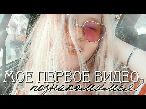 |МОЕ ПЕРВОЕ ВИДЕО: ЗНАКОМСТВО СО МНОЙ|