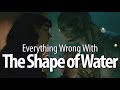 Everything Wrong With The Shape of Water
