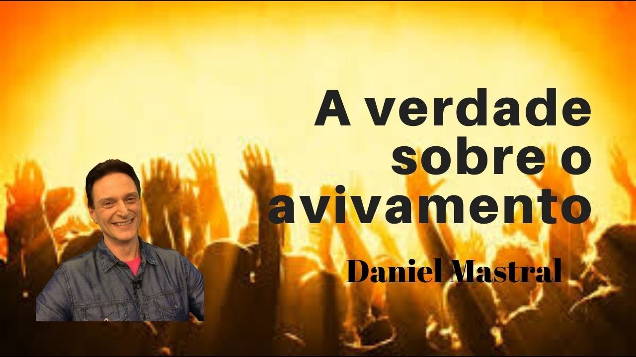 Daniel Mastral – “A Verdade sobre o Avivamento”