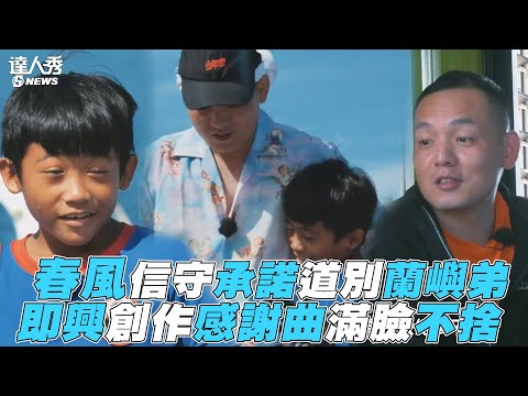 【極島冒險】春風信守承諾道別蘭嶼弟 即興創作感謝曲滿臉不捨