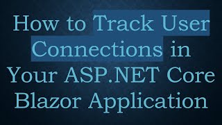 Famous How to Track User Connections in Your ASP.NET Core Blazor Application Net Worth