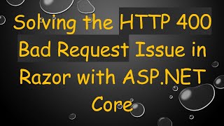 Solving the HTTP 400 Bad Request Issue in Razor with ASP.NET Core
