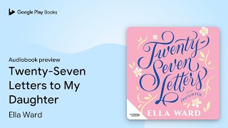 Twenty-Seven Letters to My Daughter by Ella Ward · Audiobook preview