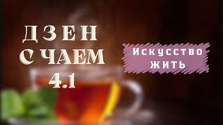 Дзен с Чаем  4.1. Искусство Жить Красиво! Осознанность.