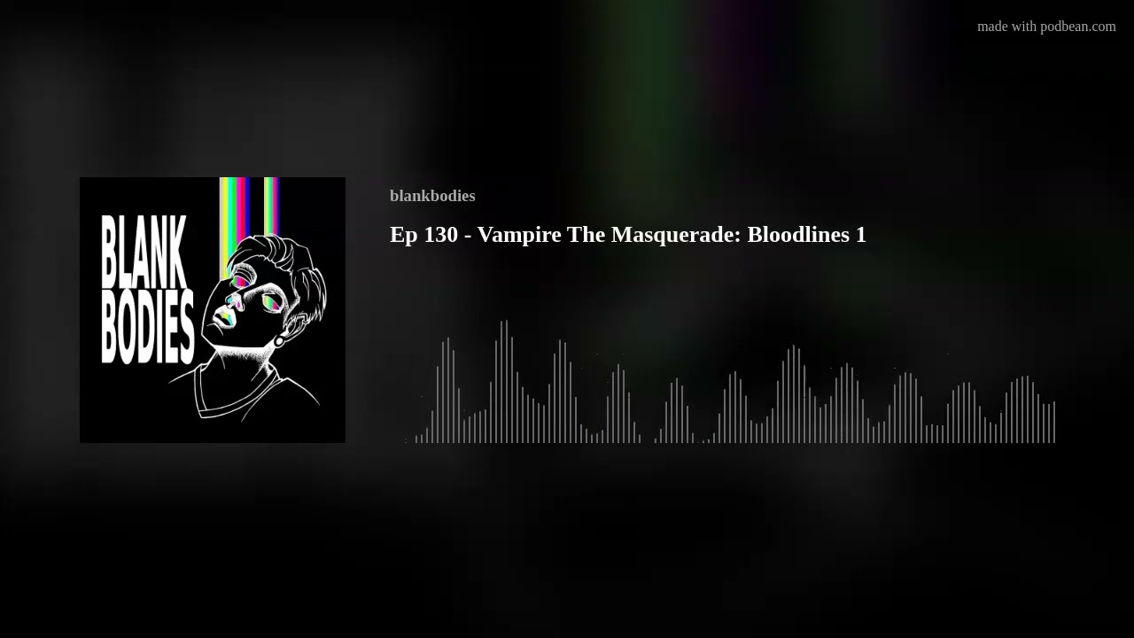 Ep 130 - Vampire The Masquerade: Bloodlines 1