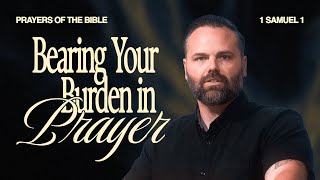 1 Samuel 1 // Bearing Your Burden in Prayer