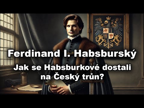 Ferdinand I. Habsburský: Jak se Habsburkové dostali na český trůn?
