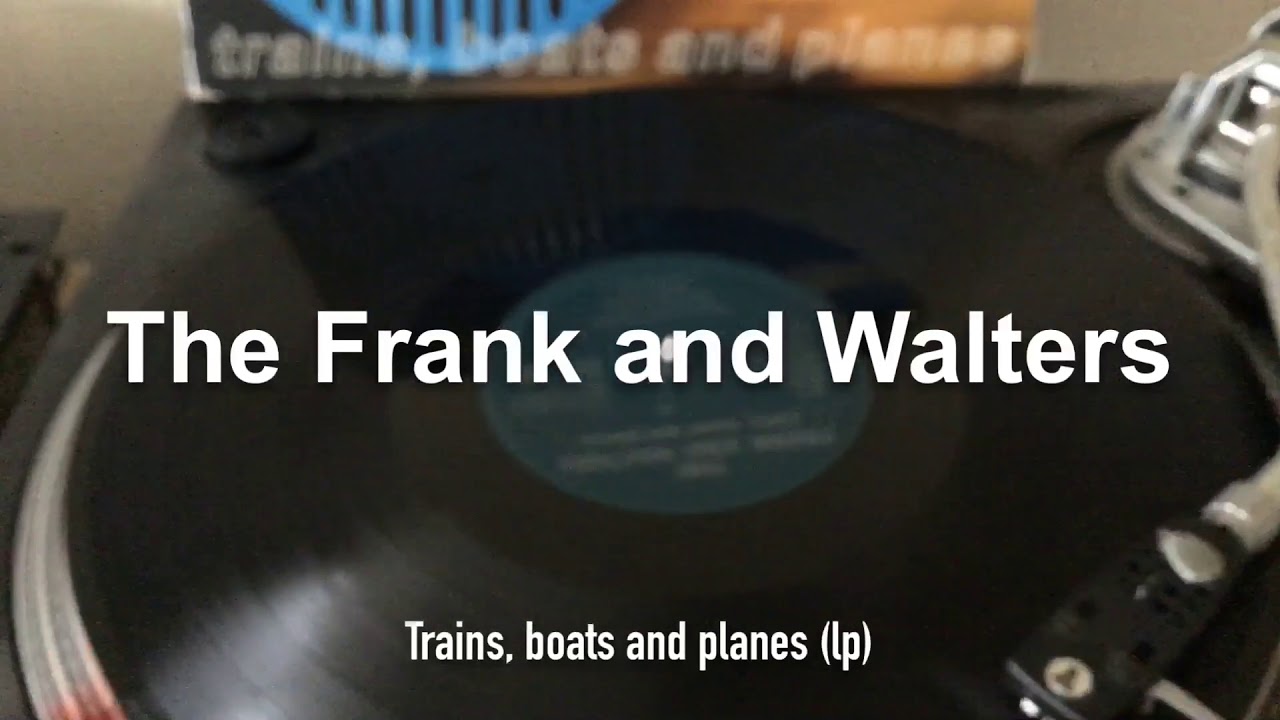 Listening to my LPs & 12s The Frank And Walters Trains, boats and planes (Lp) YouTube