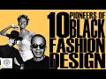 Black Excellist:  10 Pioneers of Black Fashion