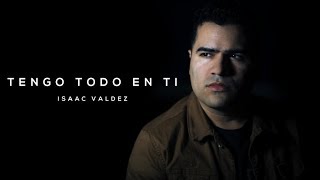 Tengo Todo En Ti - Isaac Valdez chords