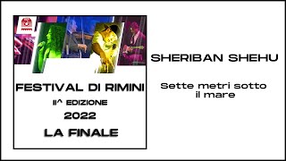 FINALE DEL FESTIVAL DI RIMINI  2022 | SHERIBAN SHEHU  | SETTE METRI SOTTO IL MARE (live version)