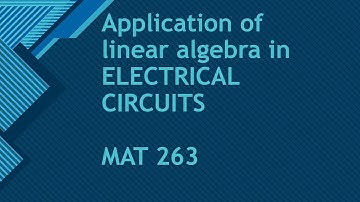 APPLICATION OF LINEAR ALGEBRA IN ELECTRICAL CIRCUITS
