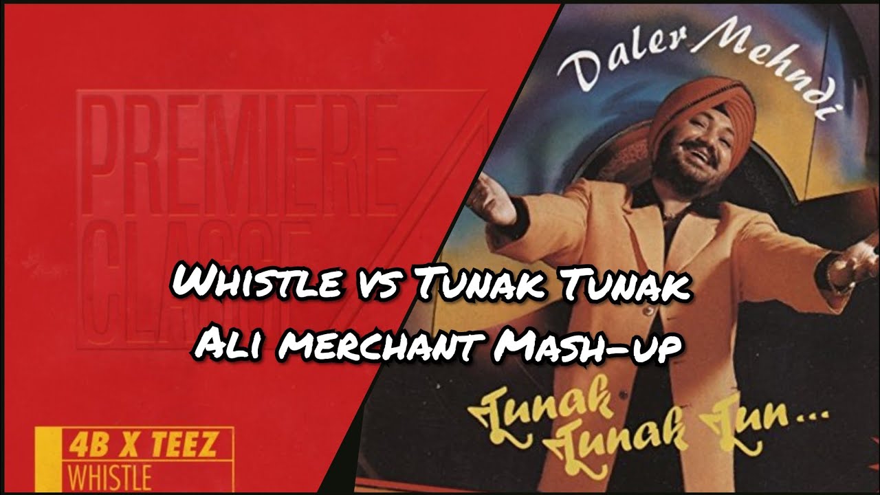 Daler Mehndi - Tunak Tunak Tun x 4B x TEEZ - Whistle  | Ali Merchant mashup