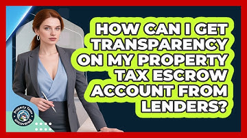 How Can I Get Transparency On My Property Tax Escrow Account From Lenders?