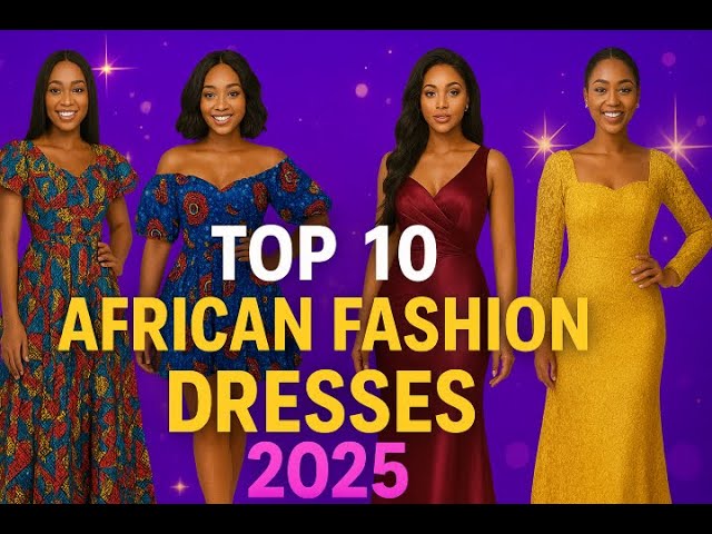 Top 10 African Fashion Dresses for Ladies | Elegant Ankara, Lace & Satin Styles 2025 Top 10 African Fashion Dresses for Ladies | Elegant Ankara, Lace & Satin Styles 2025