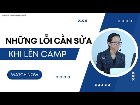 Những lỗi cần sửa khi lên CAMP | Chu Minh Hạnh mới 2023