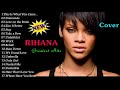 Rihanna Greatest Hits Playlist 2018 -  Rihanna Best Cover Songs 2018