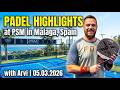 Padel Highlights At PSM In Malaga Spain With Arvi 05 03 2026 