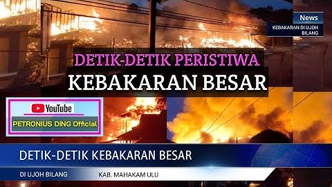 DETIK-DETIK PERISTIWA KEBAKARAN BESAR DI UJOH BILANG, MAHAKAM ULU