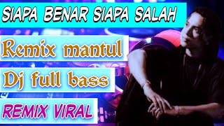 DJ TIK TOK yang lagi viral SIAPA BENAR SIAPA SALAH 2019