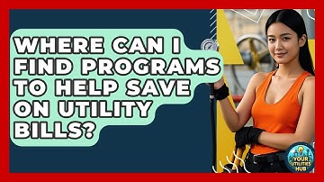 Where Can I Find Programs to Help Save on Utility Bills? - Your Utilities Hub