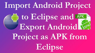 Importing Android Project to Eclipse and Exporting Android Project as Apk from Eclipse