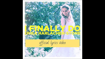 I Finally Do (OFFICIAL LYRICS VIDEO) - Erika Harlacher-Stone