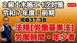 プロが教える過去問１問１答10分解説LIVE配信 [2級土木施工 令和7年度前期 問題37・38]法規；労働基準法[労働時間，休憩，年少者，女性の就業制限]