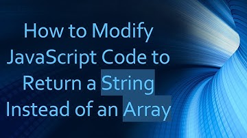 How to Modify JavaScript Code to Return a String Instead of an Array
