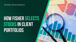 Fisher Investments Explains: How We Select Stocks in Client Portfolios