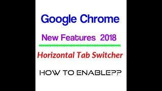 Google Chrome  Horizontal Tab Switcher||  2018 New|| How to activate.