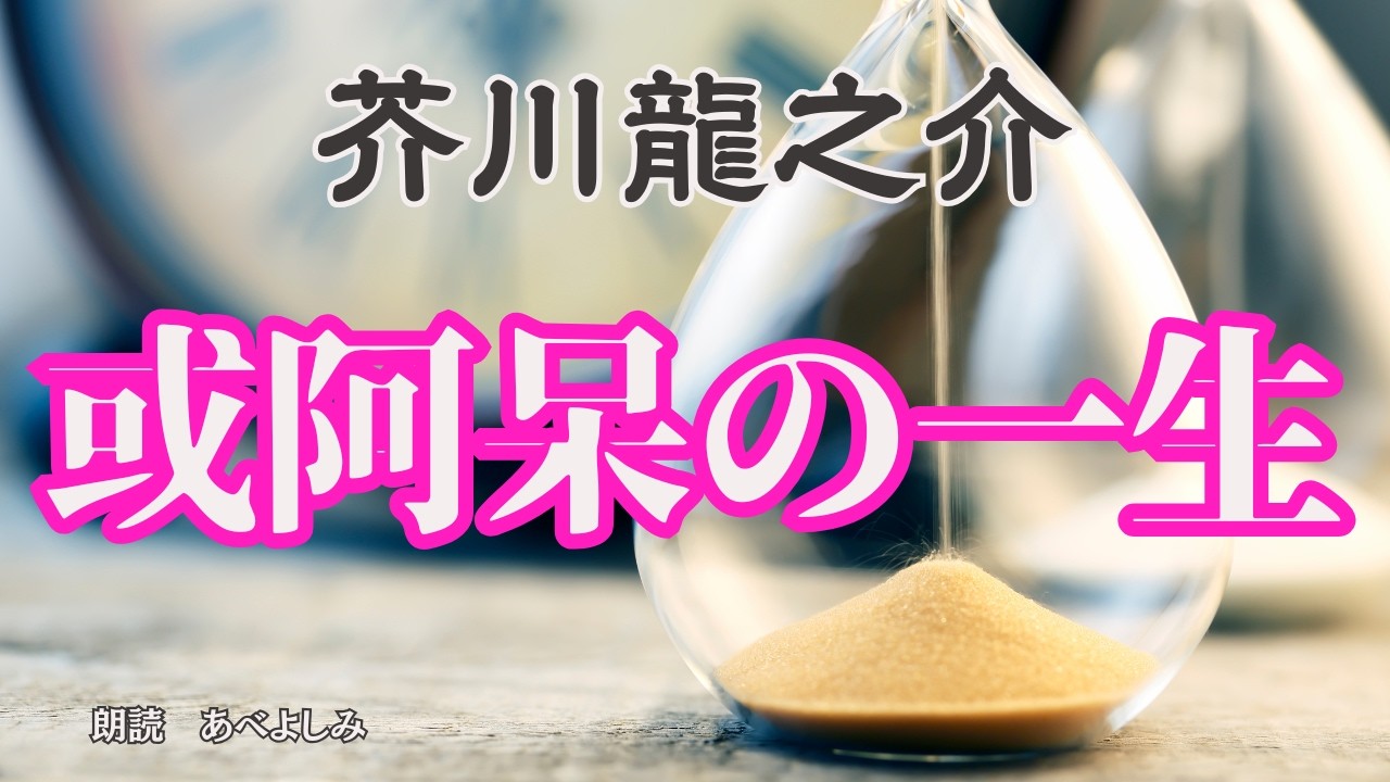 【朗読】芥川龍之介「或阿呆の一生」　　　朗読・あべよしみ