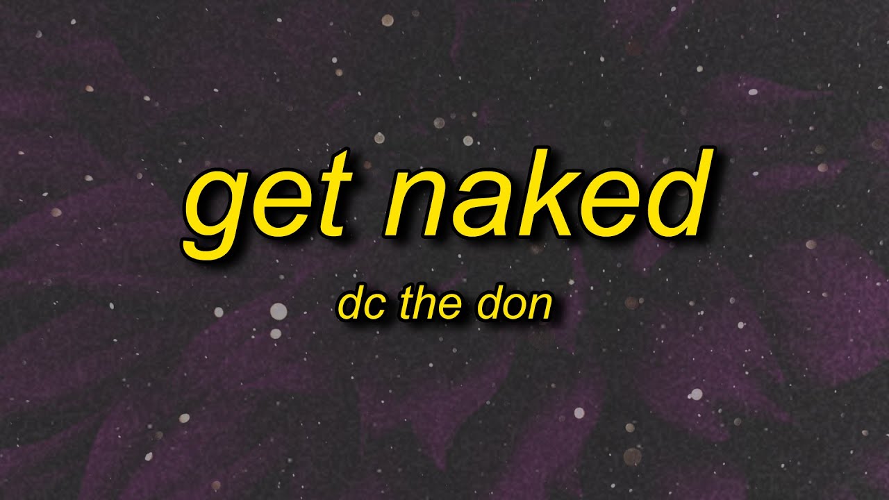 DC THE DON - GET NAKED (Lyrics) | all she wanna do is get naked - YouTube