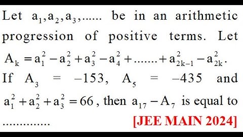 Let a1,a2,a3 are AP of positive terms Let a1^2 -a2^2+a3^2-a4^4+....+a2k-1^2-a2k^2=Ak If A3=-153,A5