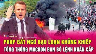 Nóng: Pháp bất ngờ bạo loạn khủng khiếp, Tổng thống Macron ban bố lệnh khẩn cấp