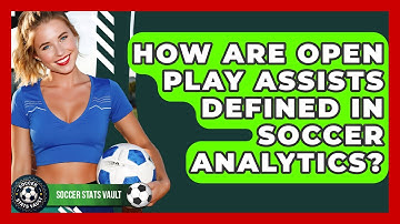How Are Open Play Assists Defined In Soccer Analytics? - Soccer Stats Vault
