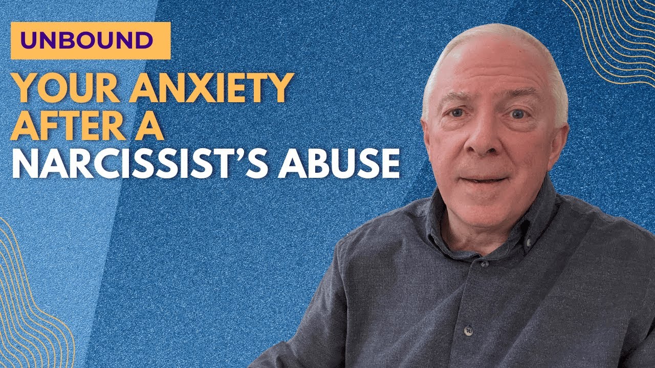 Unbound:  Your Anxiety After A Narcissist's Abuse