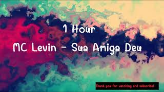 MC Levin - Sua Amiga Deu ( 1 Hour ) Tiktok 🎧