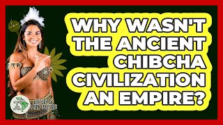 Why Wasn't The Ancient Chibcha Civilization An Empire? - History Of Latin Cultures