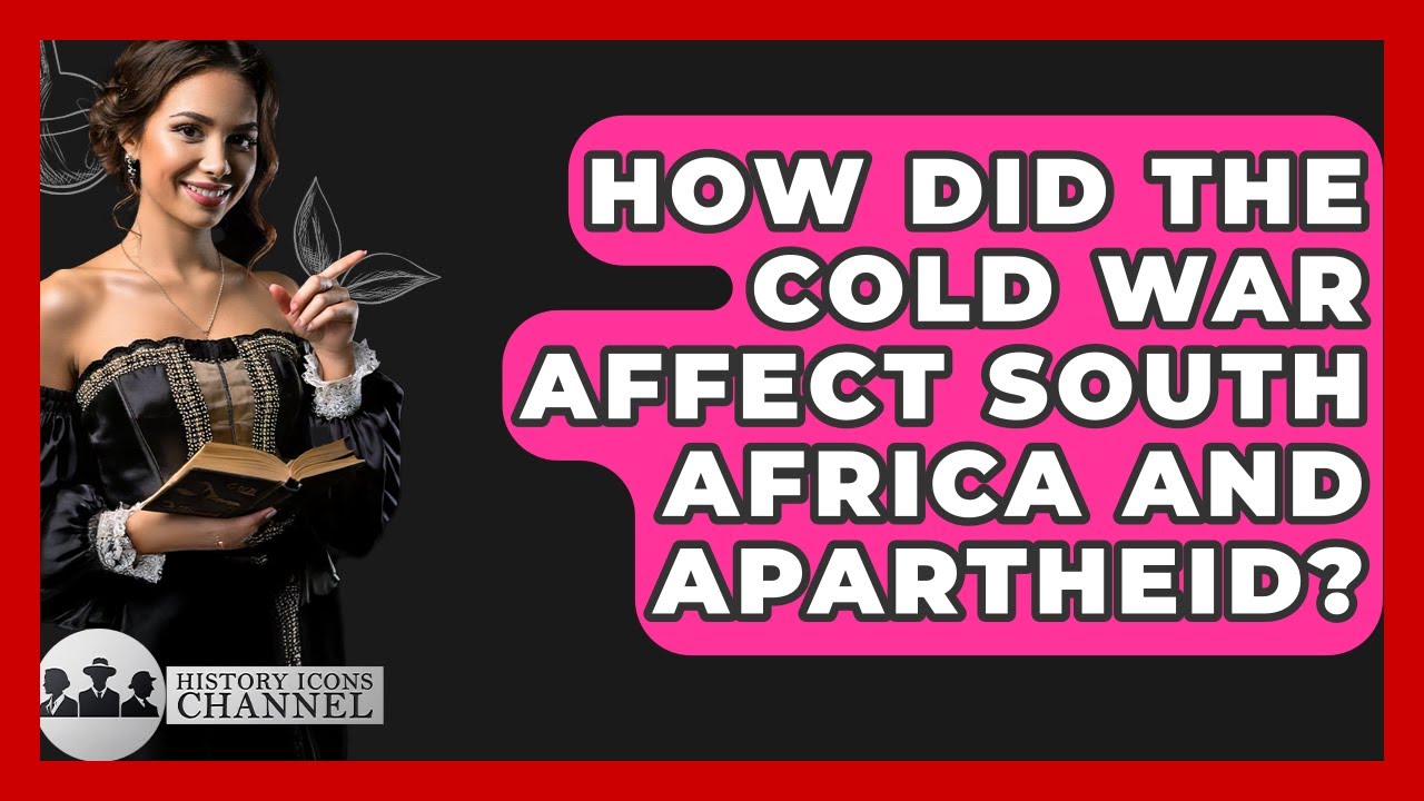 How Did The Cold War Affect South Africa And Apartheid? - History Icons Channel